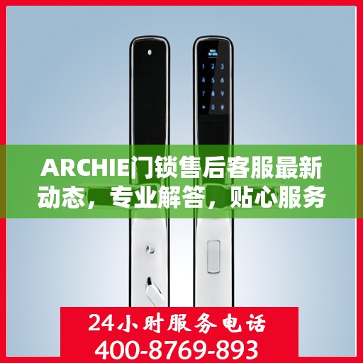 ARCHIE门锁售后客服最新动态，专业解答，贴心服务