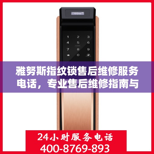雅努斯指纹锁售后维修服务电话，专业售后维修指南与联系方式揭秘