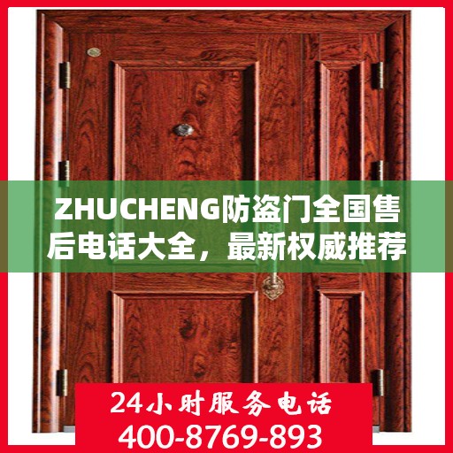 ZHUCHENG防盗门全国售后电话大全，最新权威推荐及一站式服务