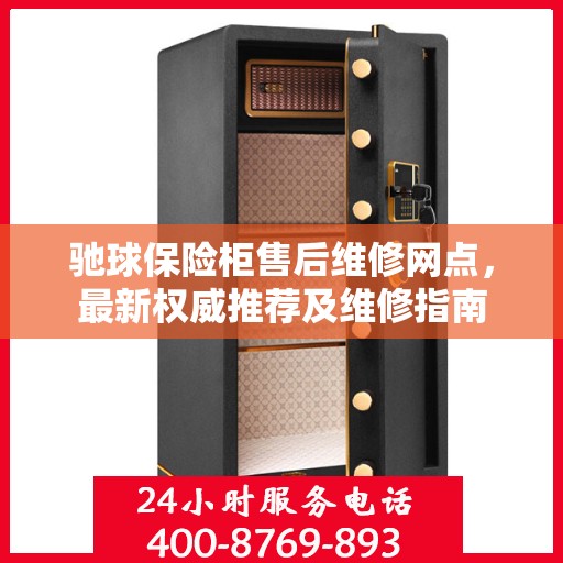 驰球保险柜售后维修网点，最新权威推荐及维修指南