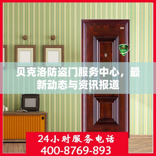贝克洛防盗门服务中心，最新动态与资讯报道