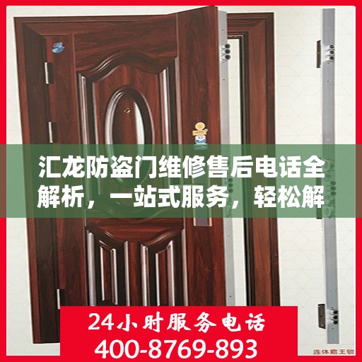 汇龙防盗门维修售后电话全解析，一站式服务，轻松解决您的维修难题