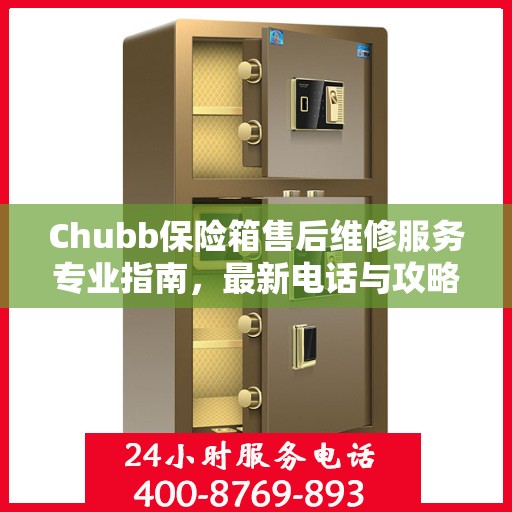 Chubb保险箱售后维修服务专业指南，最新电话与攻略