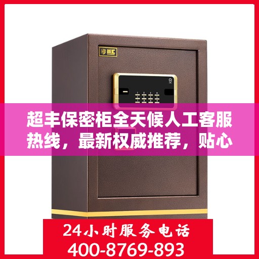 超丰保密柜全天候人工客服热线，最新权威推荐，贴心服务触手可及