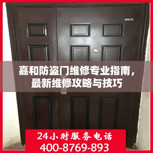 嘉和防盗门维修专业指南，最新维修攻略与技巧