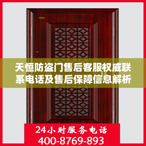 天恒防盗门售后客服权威联系电话及售后保障信息解析