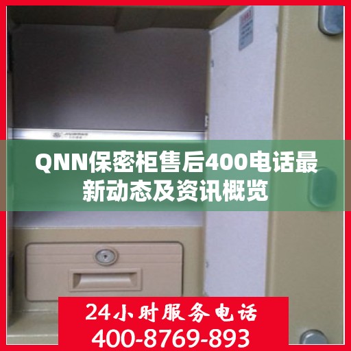 QNN保密柜售后400电话最新动态及资讯概览