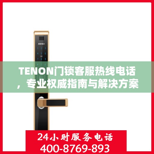 TENON门锁客服热线电话，专业权威指南与解决方案