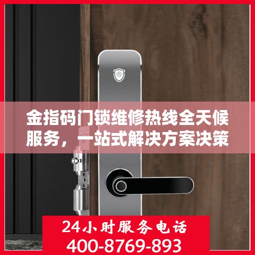 金指码门锁维修热线全天候服务，一站式解决方案决策指南