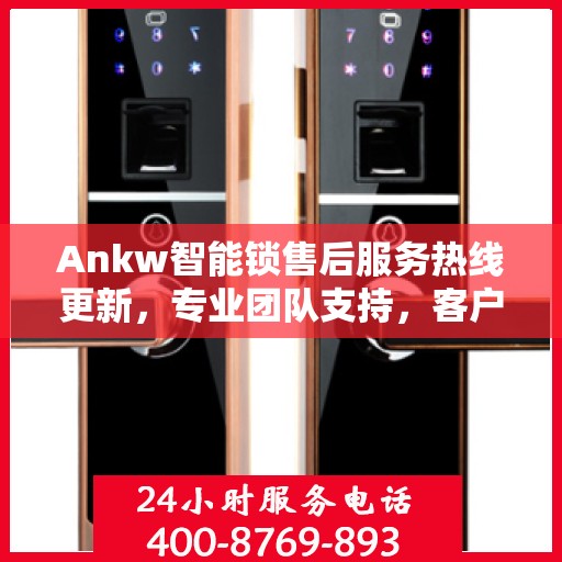 Ankw智能锁售后服务热线更新，专业团队支持，客户关怀再升级