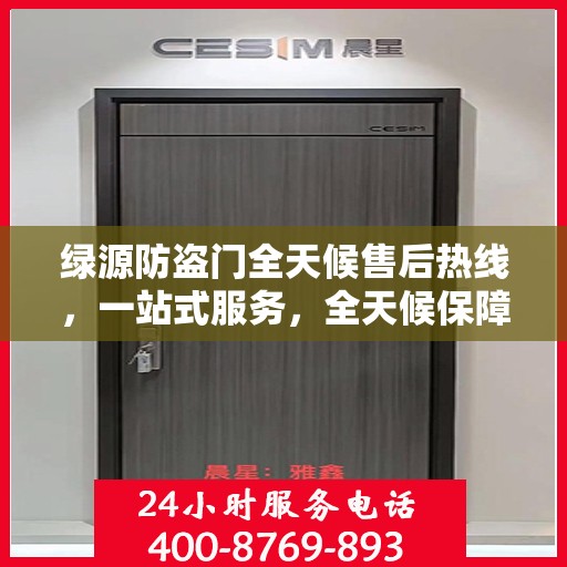 绿源防盗门全天候售后热线，一站式服务，全天候保障