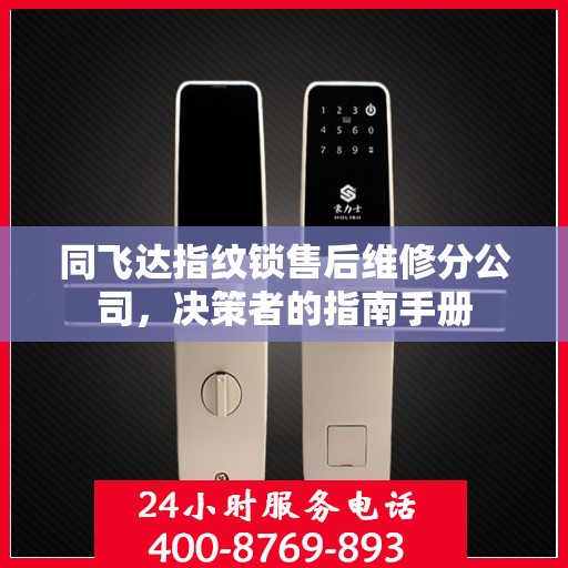 同飞达指纹锁售后维修分公司，决策者的指南手册