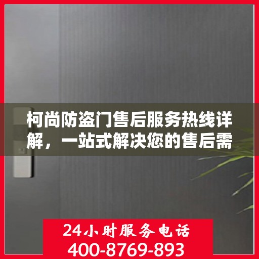 柯尚防盗门售后服务热线详解，一站式解决您的售后需求