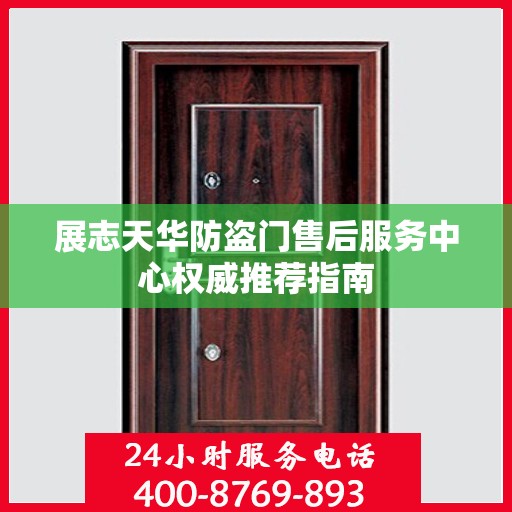 展志天华防盗门售后服务中心权威推荐指南