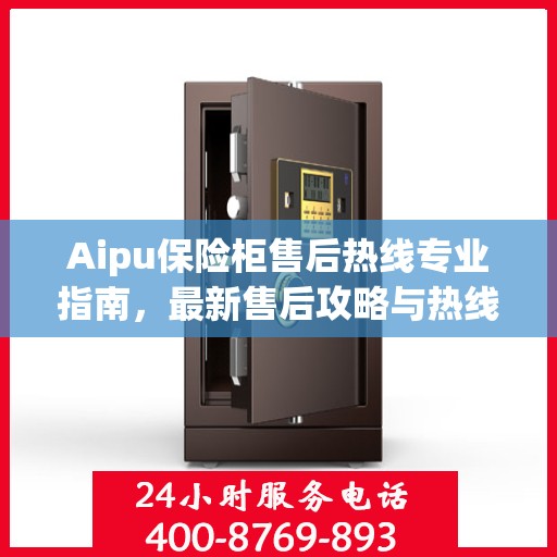Aipu保险柜售后热线专业指南，最新售后攻略与热线支持
