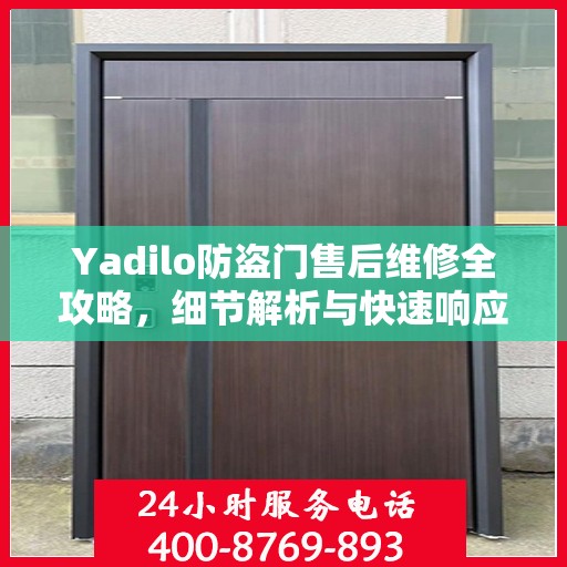 Yadilo防盗门售后维修全攻略，细节解析与快速响应服务体验