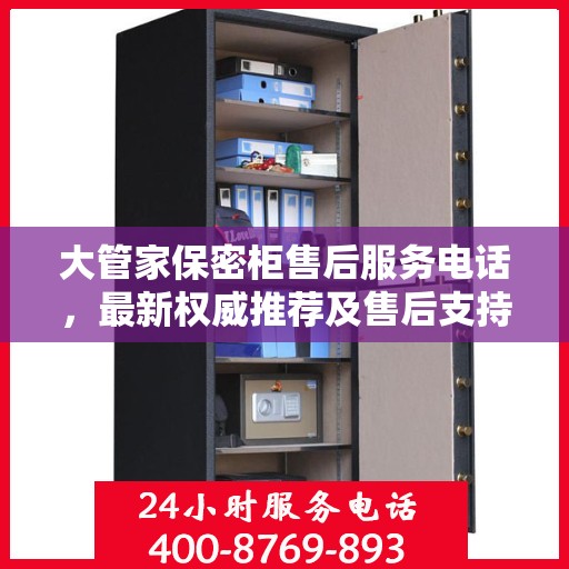 大管家保密柜售后服务电话，最新权威推荐及售后支持详解