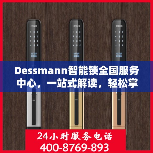 Dessmann智能锁全国服务中心，一站式解读，轻松掌握服务细节