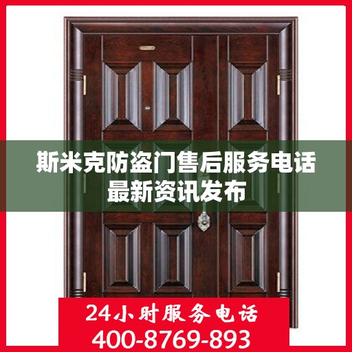 斯米克防盗门售后服务电话最新资讯发布