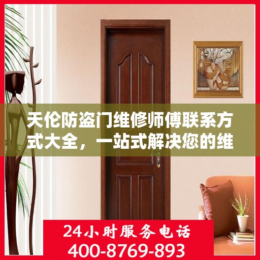 天伦防盗门维修师傅联系方式大全，一站式解决您的维修需求攻略