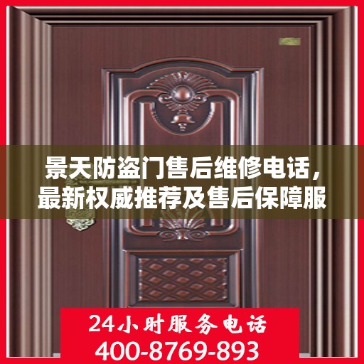 景天防盗门售后维修电话，最新权威推荐及售后保障服务指南