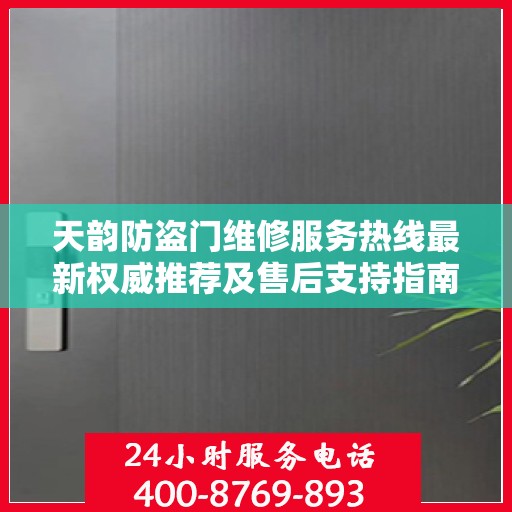 天韵防盗门维修服务热线最新权威推荐及售后支持指南