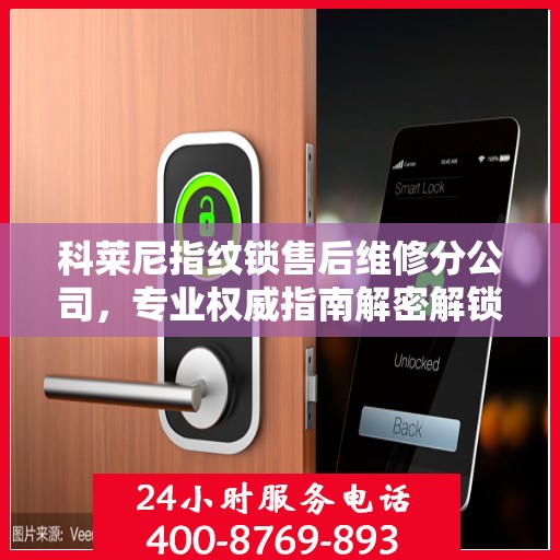科莱尼指纹锁售后维修分公司，专业权威指南解密解锁之道