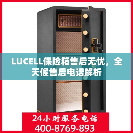 LUCELL保险箱售后无忧，全天候售后电话解析