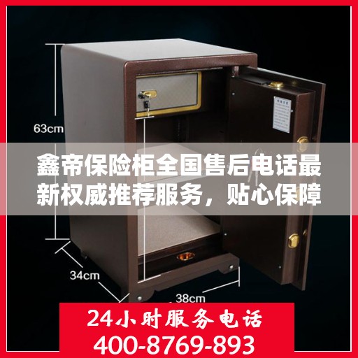 鑫帝保险柜全国售后电话最新权威推荐服务，贴心保障您的财产安全！