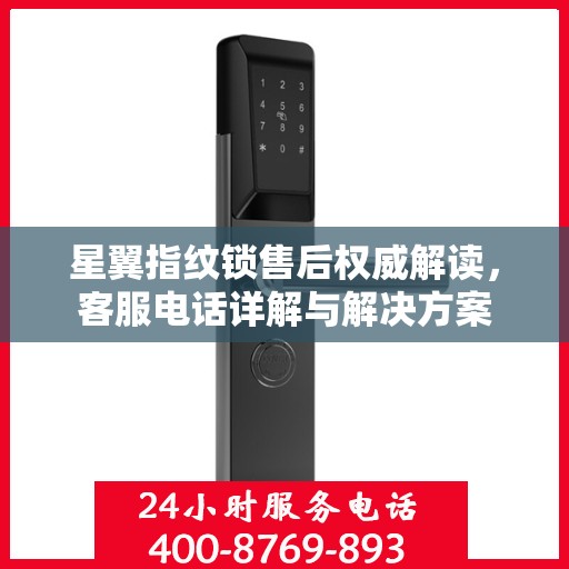 星翼指纹锁售后权威解读，客服电话详解与解决方案