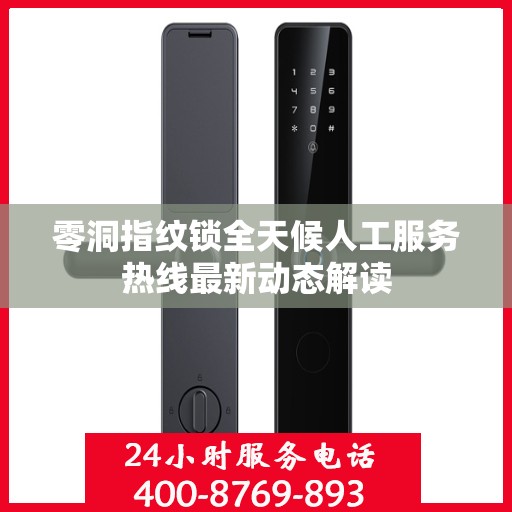 零洞指纹锁全天候人工服务热线最新动态解读