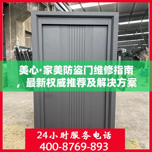 美心·家美防盗门维修指南，最新权威推荐及解决方案
