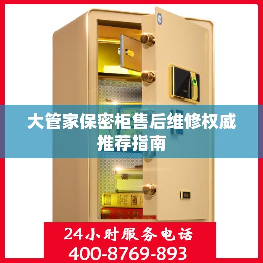 大管家保密柜售后维修权威推荐指南