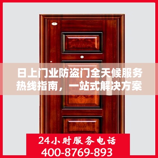 日上门业防盗门全天候服务热线指南，一站式解决方案，贴心服务触手可及