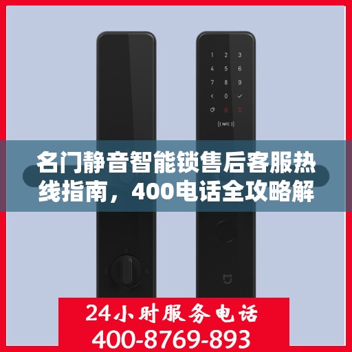 名门静音智能锁售后客服热线指南，400电话全攻略解析
