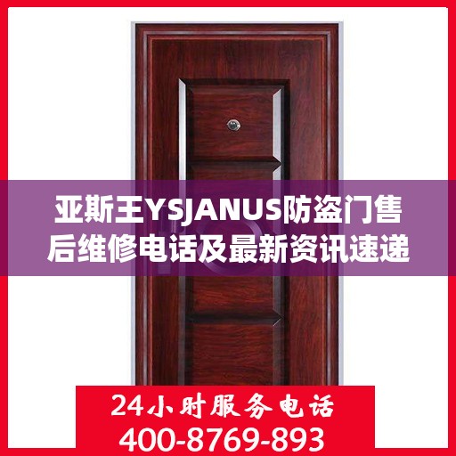 亚斯王YSJANUS防盗门售后维修电话及最新资讯速递
