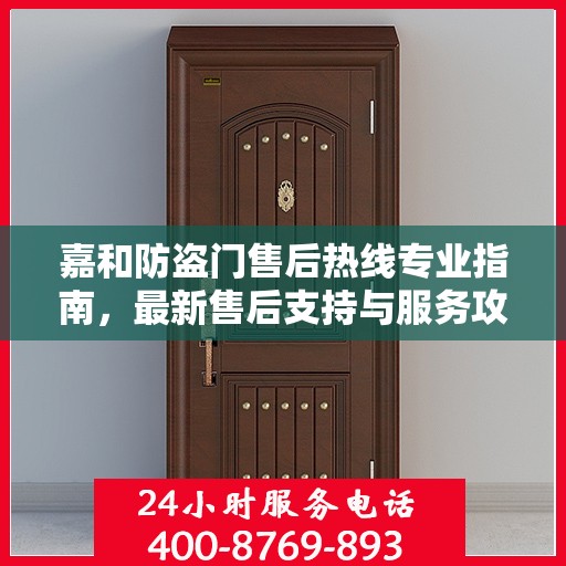 嘉和防盗门售后热线专业指南，最新售后支持与服务攻略