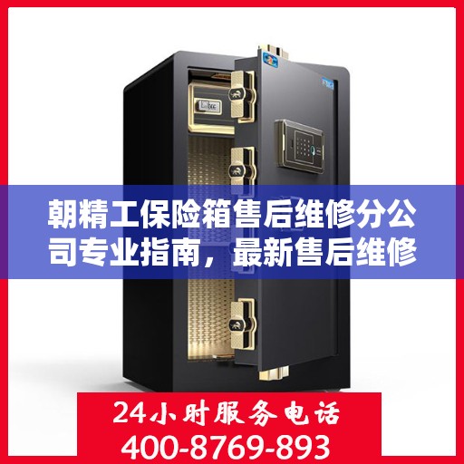 朝精工保险箱售后维修分公司专业指南，最新售后维修攻略