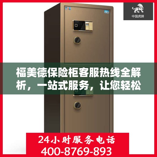 福美德保险柜客服热线全解析，一站式服务，让您轻松了解售后支持！