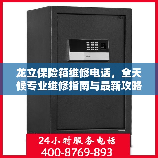 龙立保险箱维修电话，全天候专业维修指南与最新攻略