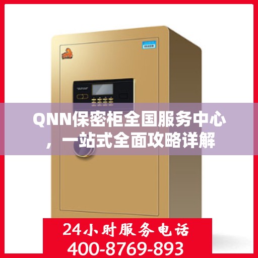 QNN保密柜全国服务中心，一站式全面攻略详解