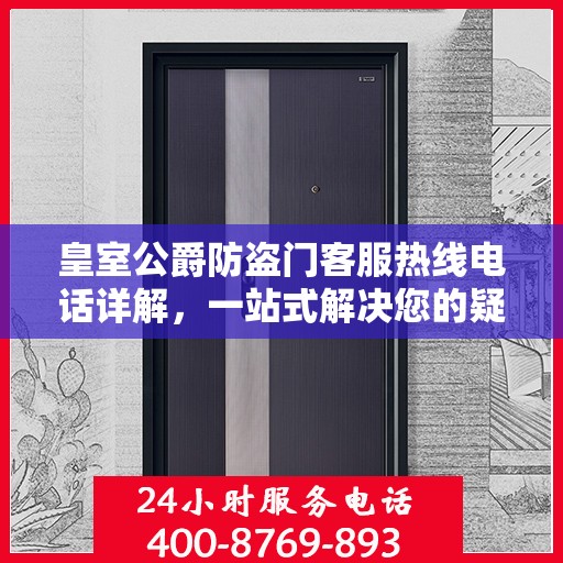皇室公爵防盗门客服热线电话详解，一站式解决您的疑问和需求