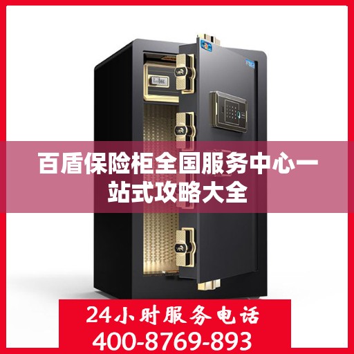 百盾保险柜全国服务中心一站式攻略大全