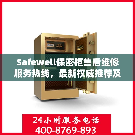 Safewell保密柜售后维修服务热线，最新权威推荐及联系方式