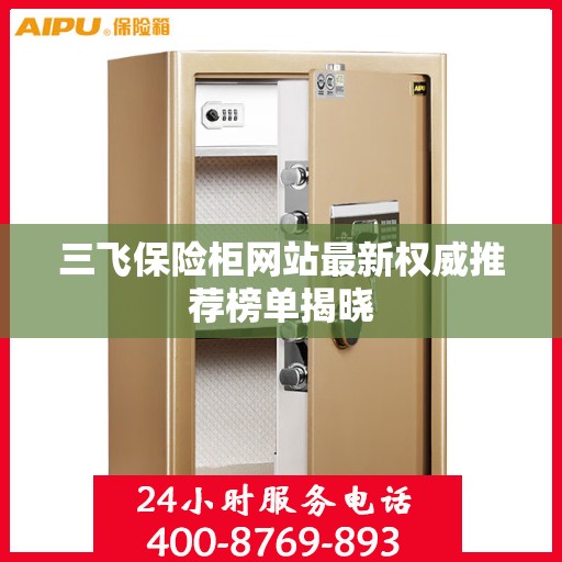 三飞保险柜网站最新权威推荐榜单揭晓