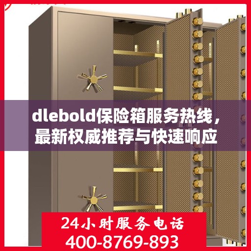 dlebold保险箱服务热线，最新权威推荐与快速响应