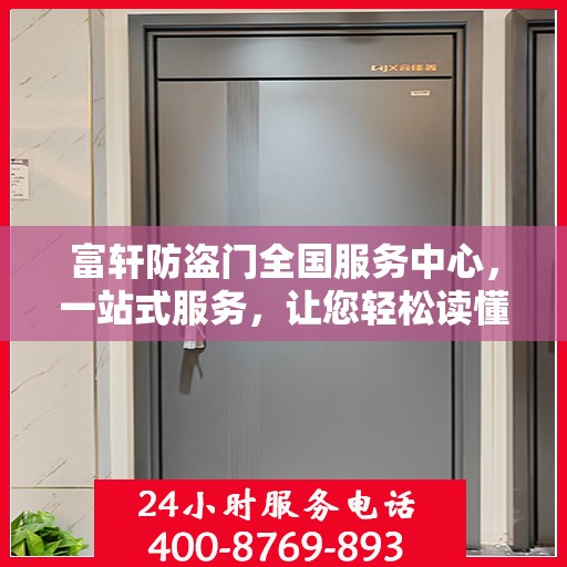 富轩防盗门全国服务中心，一站式服务，让您轻松读懂防盗门选择与维护全攻略