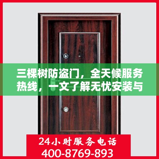 三棵树防盗门，全天候服务热线，一文了解无忧安装与售后