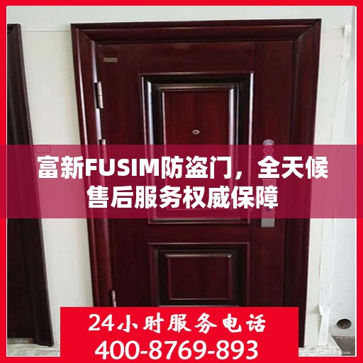 富新FUSIM防盗门，全天候售后服务权威保障