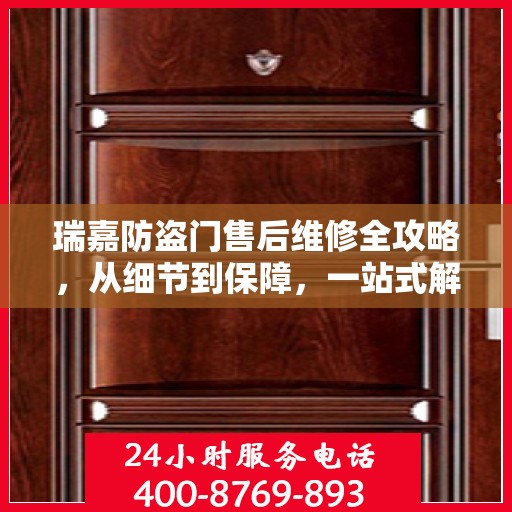 瑞嘉防盗门售后维修全攻略，从细节到保障，一站式解决您的维修烦恼